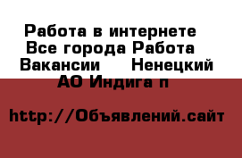 Работа в интернете - Все города Работа » Вакансии   . Ненецкий АО,Индига п.